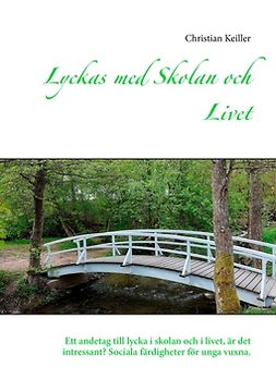 Keiller, Christian - Lyckas med Skolan och Livet: Ett andetag till lycka i skolan och i livet, är det intressant? Sociala färdigheter för unga vuxna., ebook