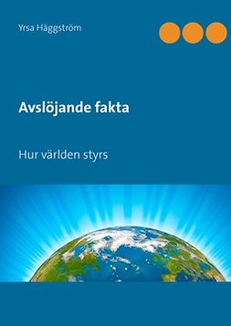 Häggström, Yrsa - Avslöjande fakta, Del 1: Hur världen styrs, ebook