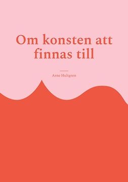 Hultgren, Arne - Om konsten att finnas till: Filosofi för outsiders, e-kirja