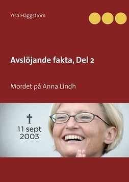 Häggström, Yrsa - Avslöjande fakta, Del 2: Mordet på Anna Lindh, ebook