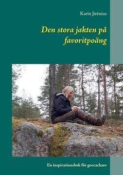 Jirénius, Karin - Den stora jakten på favoritpoäng: En inspirationsbok för geocachare, ebook