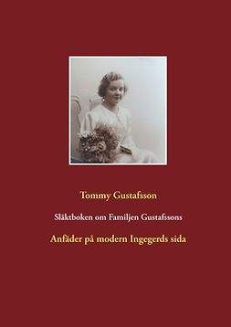 Gustafsson, Tommy - Släktboken om Familjen Gustafssons Anfäder: Anfäder på modern Ingegerds sida, ebook