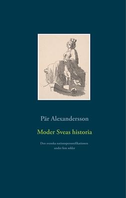 Alexandersson, Pär - Moder Sveas historia: Den svenska nationspersonifikationen under fem sekler, e-kirja