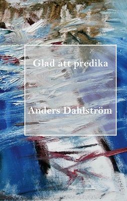 Dahlström, Anders - Glad att predika, ebook