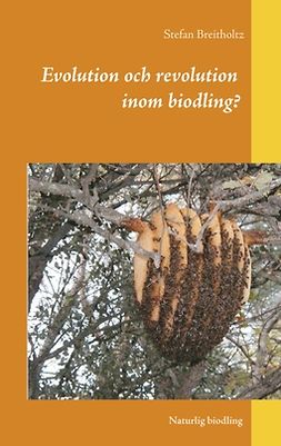 Breitholtz, Stefan - Evolution och revolution inom biodling?: Naturlig biodling, ebook