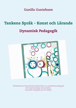 Gustafsson, Gunilla - Tankens Språk -  Konst och Lärande: Dynamisk Pedagogik, ebook