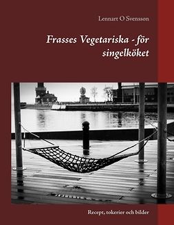 Svensson, Lennart O - Frasses Vegetariska - för singelköket: Recept, tokerier och bilder, e-kirja