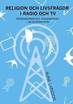 Larsson, Rune - Religion och livsfrågor i radio och TV: Programutbud och programpolicy i 80-talsperspektiv, ebook