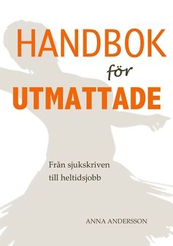 Andersson, Anna - Handbok för utmattade: Från sjukskrivning till heltidsjobb, ebook