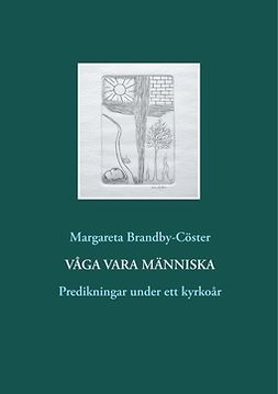Brandby-Cöster, Margareta - Våga vara människa: Predikningar under ett kyrkoår, ebook