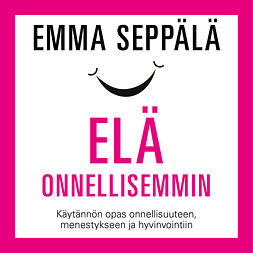 Seppälä, Emma - Elä onnellisemmin, audiobook
