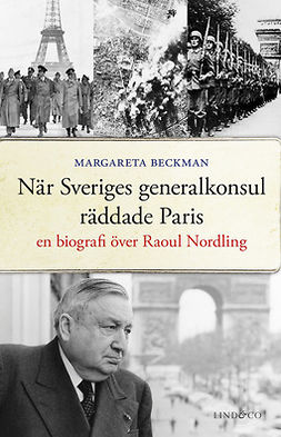Beckman, Margareta - När Sveriges generalkonsul räddade Paris : En biografi över Raoul Nordling, ebook