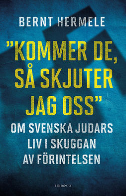 Hermele, Bernt - ”Kommer de, så skjuter jag oss” : Om svenska judars liv i skuggan av Förintelsen, ebook