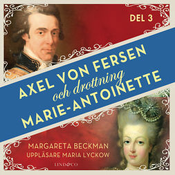 Beckman, Margareta - Axel von Fersen och drottning Marie-Antoinette - Del 3, audiobook