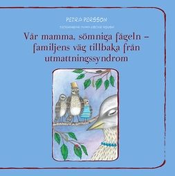 Persson, Petra - Vår mamma, sömniga fågeln – familjens väg tillbaka från utmattningssyndrom, ebook