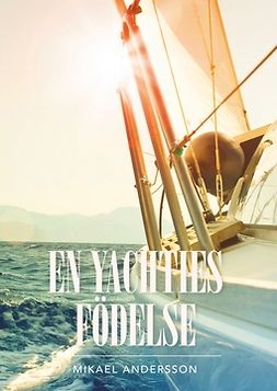 Andersson, Carl Mikael - En yachties födelse, ebook