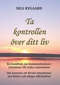 Rygaard, Nils - Ta kontrollen över ditt liv: En handbok i kommunikation i relationer till andra människor, ebook