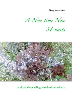 Johansson, Tony - A New time New SI-units: to physical modelling, standard and science, ebook