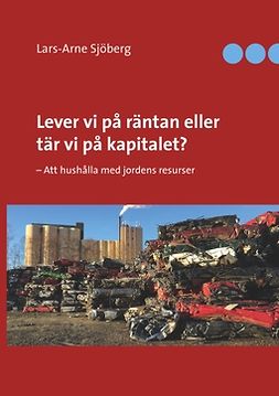Sjöberg, Lars-Arne - Lever vi på räntan eller tär vi på kapitalet?: - Att hushålla med jordens resurser, ebook