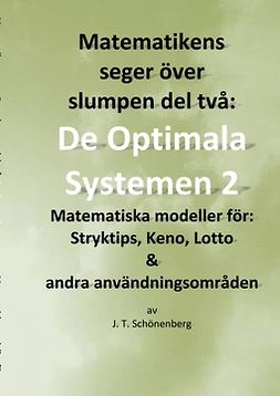 Schönenberg, J. T. - Matematikens seger över slumpen del två:: De optimala systemen 2, Matematiska modeller för: Stryktips, Keno, Lotto & andra användningsområden, e-bok