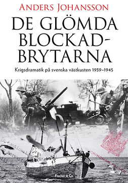 Johansson, Anders - De glömda blockadbrytarna: Krigsdramatik på svenska västkusten 1939-1945, e-kirja