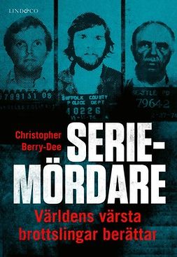 Berry-Dee, Christopher - Seriemördare: Världens värsta brottslingar berättar, ebook