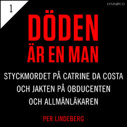 Lindeberg, Per - Del 1 - Döden är en man. Styckmordet på Catrine da Costa och jakten på Obducenten och Allmänläkaren, äänikirja