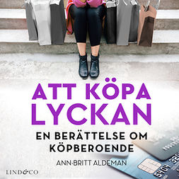 Aldeman, Ann-Britt - Att köpa lyckan: En berättelse om köpberoende, audiobook