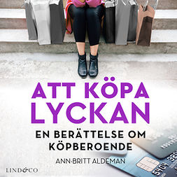 Aldeman, Ann-Britt - Att köpa lyckan: En berättelse om köpberoende, äänikirja