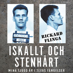 Flinga, Rickard - Iskallt och stenhårt: Mina tjugo år i Texas fängelser, audiobook