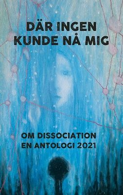 Regnlund, Linnéa - Där ingen kunde nå mig: Om dissociation - en antologi 2021, e-kirja