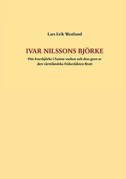 Westlund, Lars Erik - Ivar Nilssons Björke: Om Ivarsbjörke i Sunne socken och dess gren av den värmländska frälsesläkten Bratt, ebook