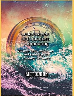 Lundberg, Alexander - Ledarskapets inre kompass i förändring: Att leda själv, andra och verksamhetsnytta i ständigt vitt vatten, ebook