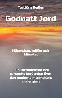 Redlén, Torbjörn - Godnatt Jord: Människan, miljön och klimatet, ebook