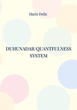 Delic, Haris - Duhunadar/Quantfulness system: The path of life co-creation, ebook