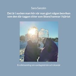 Sanzén, Sara - Det är i sucken man hör när man gjort någon besviken som den där taggen sitter som ibland hamnar i hjärtat: En diktsamling om vardagskärlek och skavsår, ebook