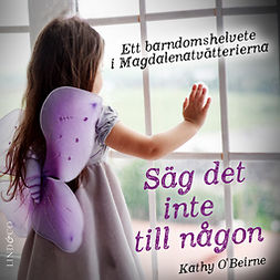 O'Beirne, Kathy - Säg det inte till någon: Ett barndomshelvete i Magdalenatvätterierna, audiobook