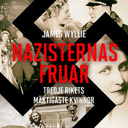 Wyllie, James - Nazisternas fruar: Tredje rikets mäktigaste kvinnor, äänikirja