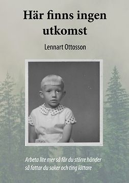 Ottosson, Lennart - Här finns ingen utkomst: Arbeta lite mer så får Du större händer så fattar Du saker lättare, ebook