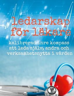 Lundberg, Alexander - Ledarskap för läkare: Kalibrerad inre kompass att leda själv, andra och verksamhetsnytta i vården, ebook