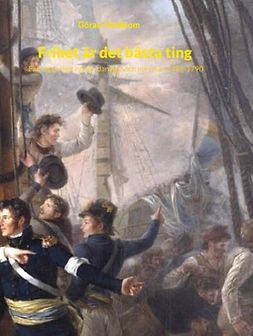 Mellblom, Göran - Frihet är det bästa ting: Fälttågen mot ryssar, danskar och norrmän 1788-1790, ebook