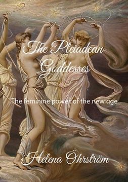 Öhrström, Helena - The Pleiadean Goddesses: The feminine power of the new age, ebook