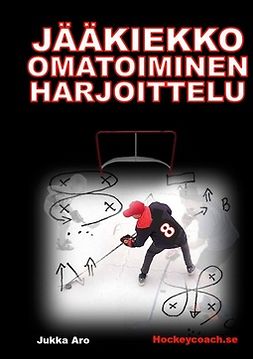 Aro, Jukka - Jääkiekko omatoiminen harjoittelu, e-bok