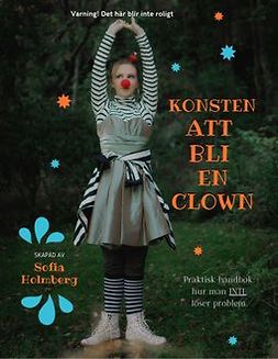 holmberg, sofia - Konsten att bli en clown: Praktisk handbok, e-kirja