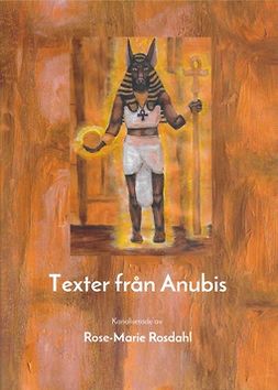 Rosdahl, Rose-Marie - Texter från Anubis: Kanaliserade av Rose-Marie Rosdahl, ebook