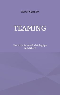 Nyström, Patrik - Teaming: hur vi lyckas med vårt dagliga samarbete, e-kirja