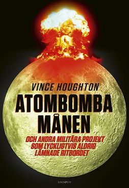 Houghton, Vince - Atombomba månen: Och andra militära projekt som lyckligtvis aldrig lämnade ritbordet, e-kirja