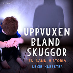 Kleester, Lexie - Uppvuxen bland skuggor: En sann historia, audiobook