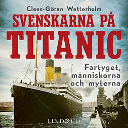 Wetterholm, Claes-Göran - Svenskarna på Titanic: Fartyget, människorna, myterna, audiobook