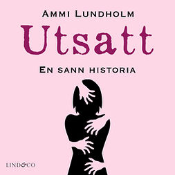 Lundholm, Ammi - Utsatt: En sann historia, audiobook